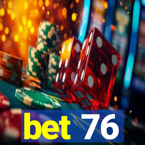 bet 76